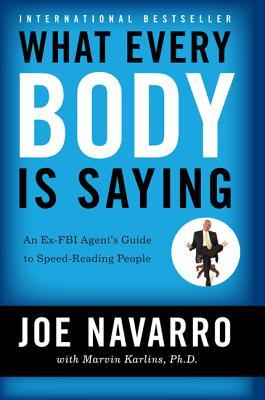 What Every Body is Saying: An FBI Agent's Guide to Speed-Reading People